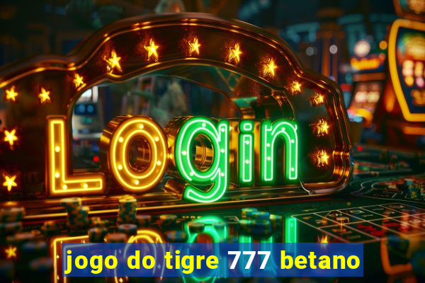 jogo do tigre 777 betano